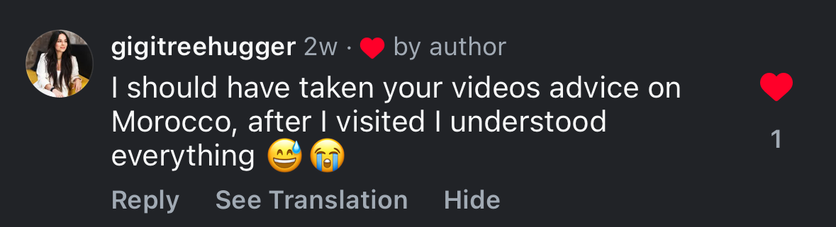 Instagram comment: I should have taken your videos advice on Morocco, after I visited I understood everything